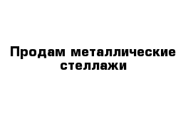 Продам металлические стеллажи